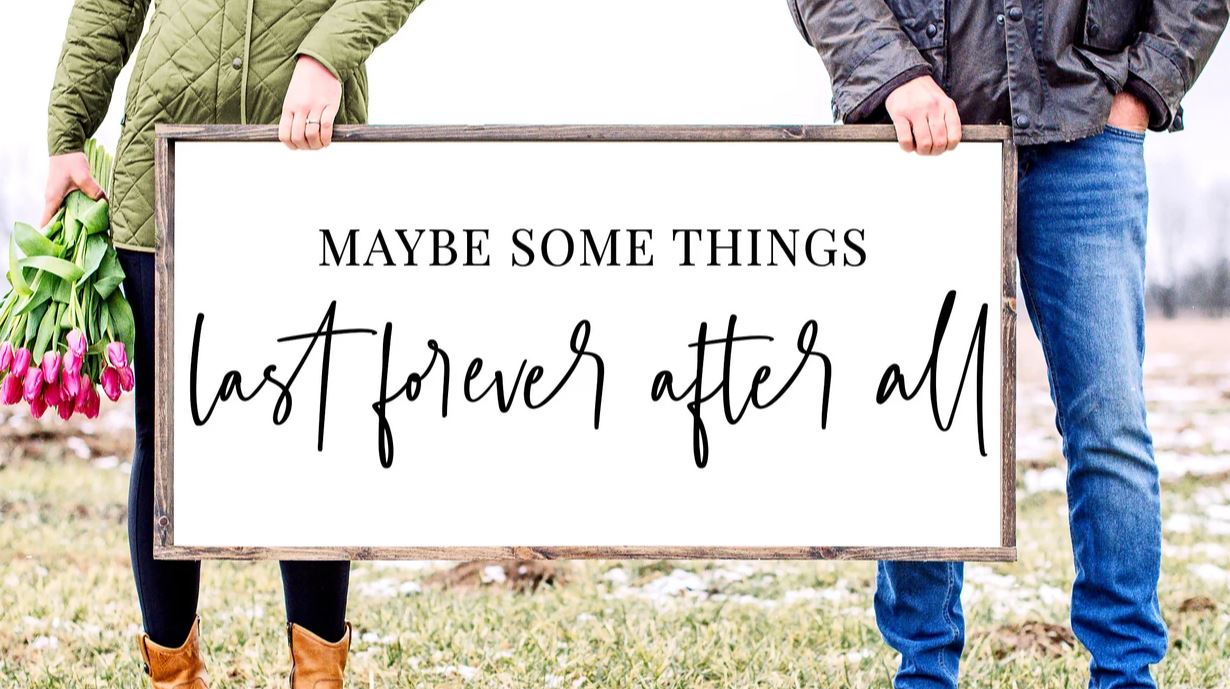 Maybe Some Things last Forever| Design #14